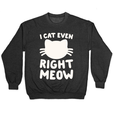 I Cat Even Right Meow Pullover