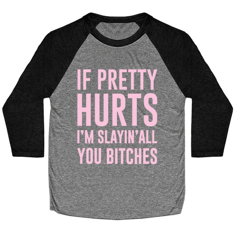 If Pretty Hurts I'm Slayin' All You Bitches Baseball Tee