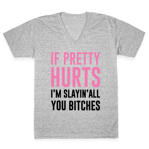 If Pretty Hurts I'm Slayin' All You Bitches V-Neck Tee Shirt