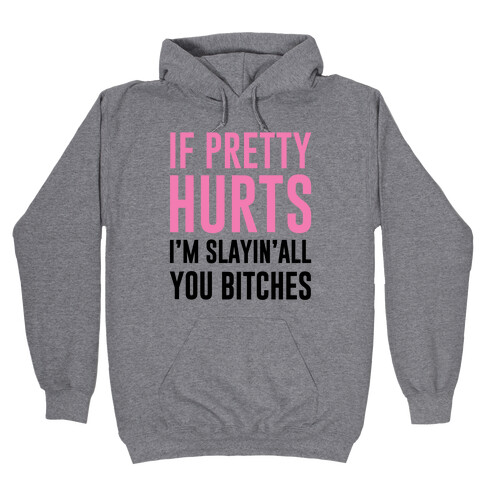 If Pretty Hurts I'm Slayin' All You Bitches Hooded Sweatshirt