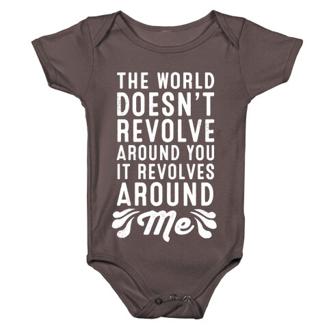 The World Doesn't Revolve Around You. It Revolves Around Me! Baby One-Piece