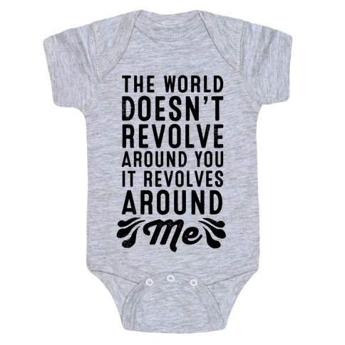 The World Doesn't Revolve Around You. It Revolves Around Me! Baby One-Piece