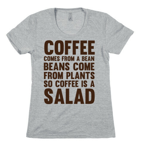 Coffee Comes From A Bean, Beans Come From Plants So Coffee Is A Salad Womens T-Shirt