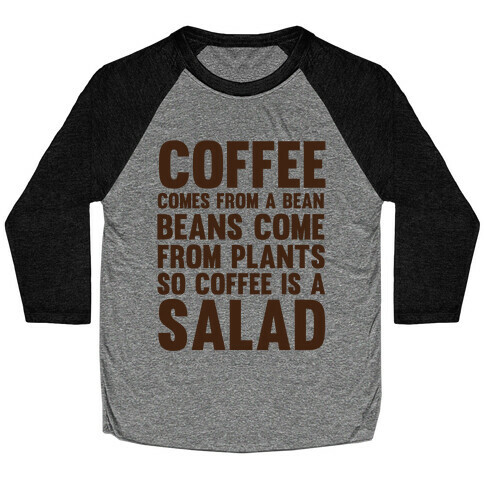 Coffee Comes From A Bean, Beans Come From Plants So Coffee Is A Salad Baseball Tee