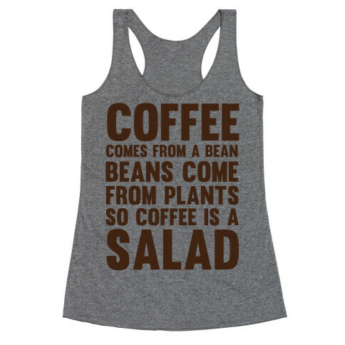 Coffee Comes From A Bean, Beans Come From Plants So Coffee Is A Salad Racerback Tank Top