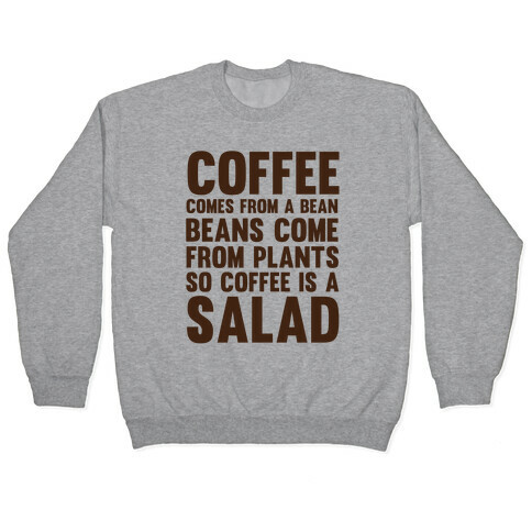 Coffee Comes From A Bean, Beans Come From Plants So Coffee Is A Salad Pullover