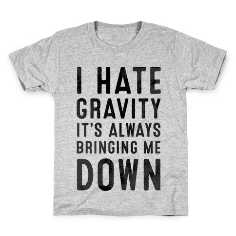 I Hate Gravity. It's Always Bringing Me Down. Kids T-Shirt