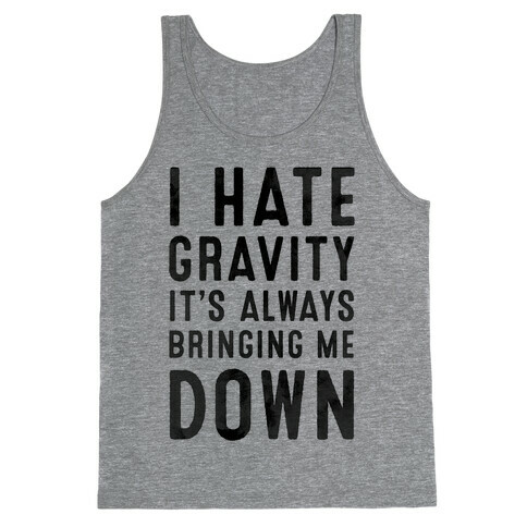 I Hate Gravity. It's Always Bringing Me Down. Tank Top