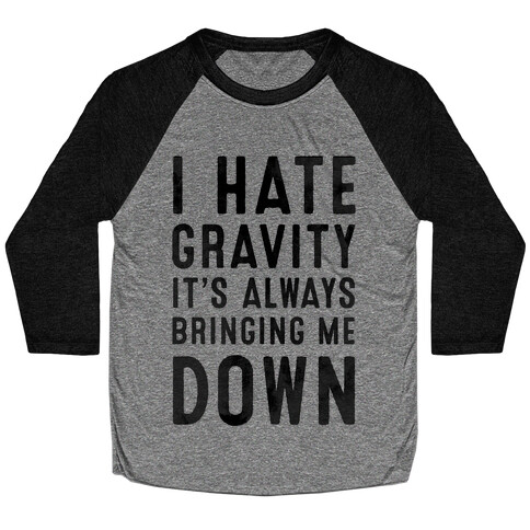 I Hate Gravity. It's Always Bringing Me Down. Baseball Tee