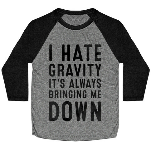 I Hate Gravity. It's Always Bringing Me Down. Baseball Tee