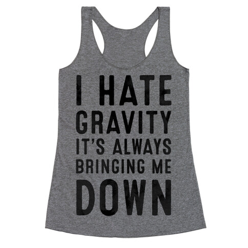 I Hate Gravity. It's Always Bringing Me Down. Racerback Tank Top