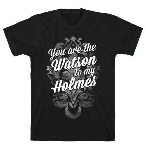 You Are The Watson To My Holmes T-Shirt