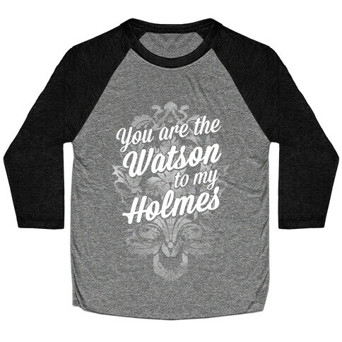 You Are The Watson To My Holmes Baseball Tee