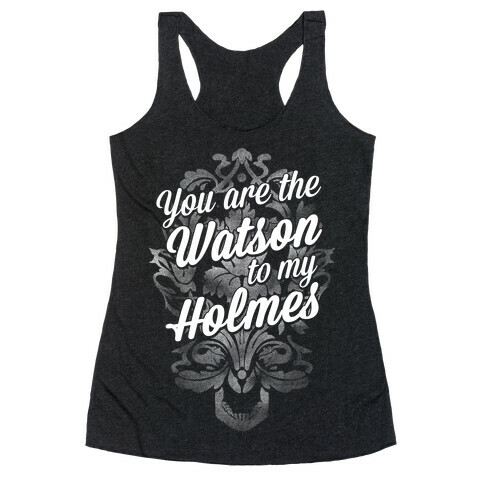 You Are The Watson To My Holmes Racerback Tank Top