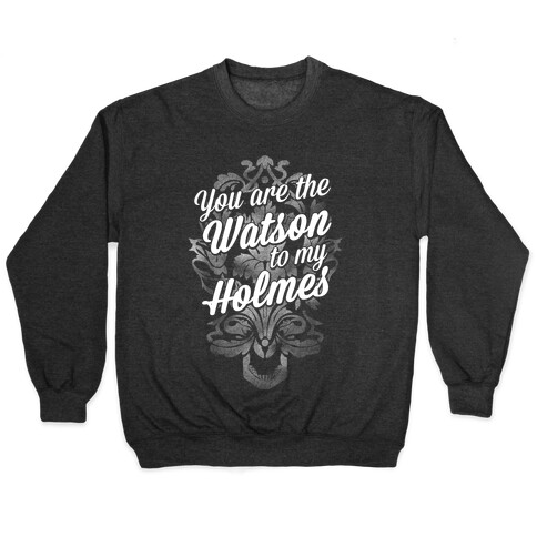 You Are The Watson To My Holmes Pullover