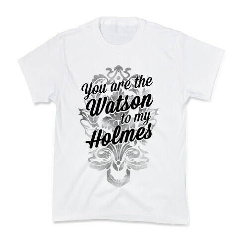 You Are The Watson To My Holmes Kids T-Shirt