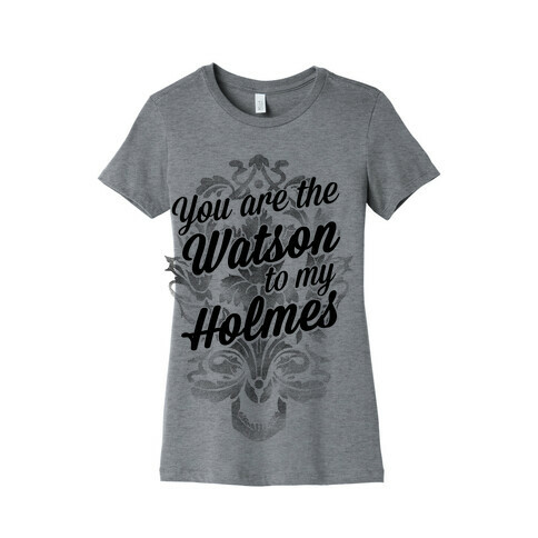 You Are The Watson To My Holmes Womens T-Shirt