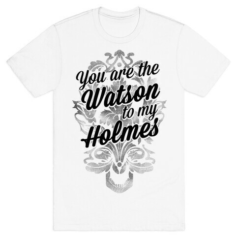 You Are The Watson To My Holmes T-Shirt