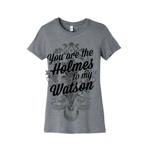 You Are The Holmes To My Watson Womens T-Shirt