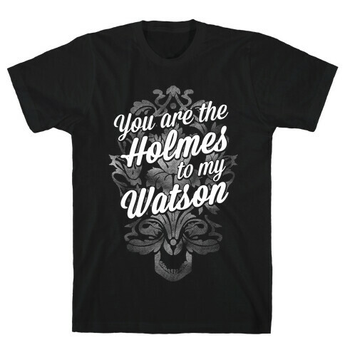 You Are The Holmes To My Watson T-Shirt