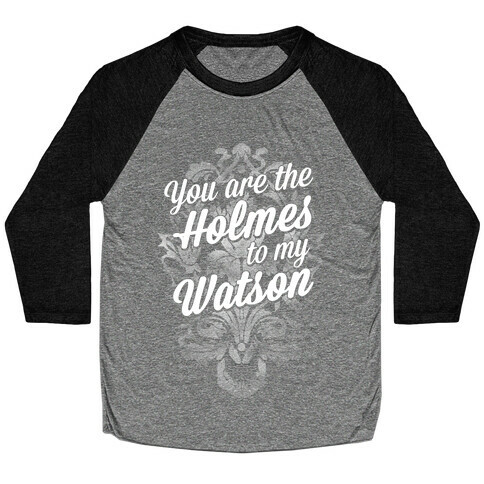 You Are The Holmes To My Watson Baseball Tee