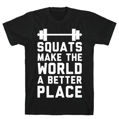 Squats Make The World A Better Place T-Shirt