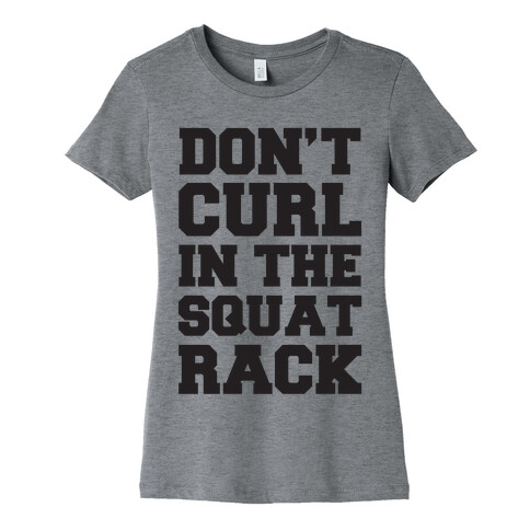 Don't Curl In The Squat Rack Womens T-Shirt