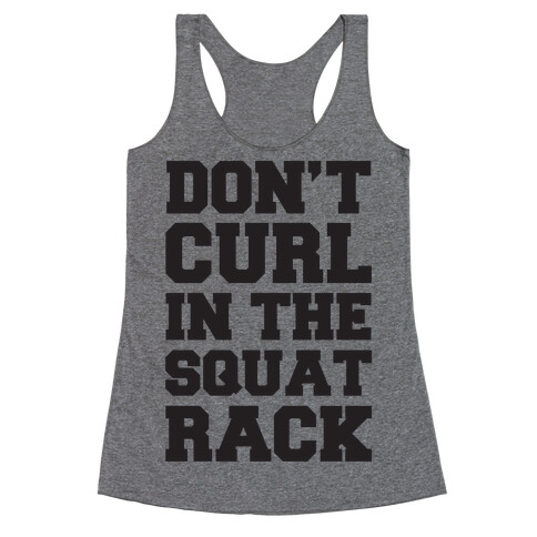 Don't Curl In The Squat Rack Racerback Tank Top