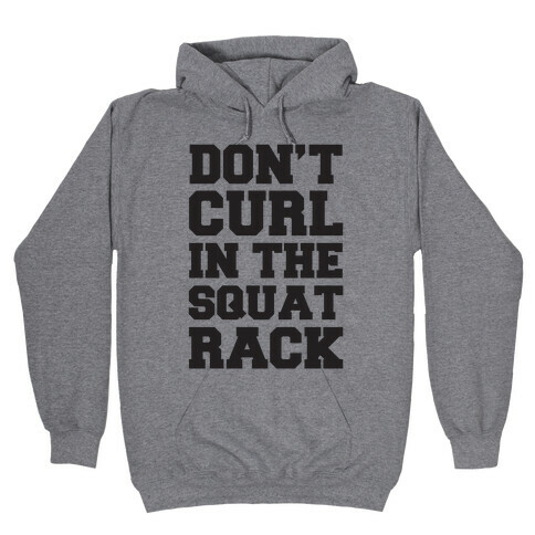 Don't Curl In The Squat Rack Hooded Sweatshirt