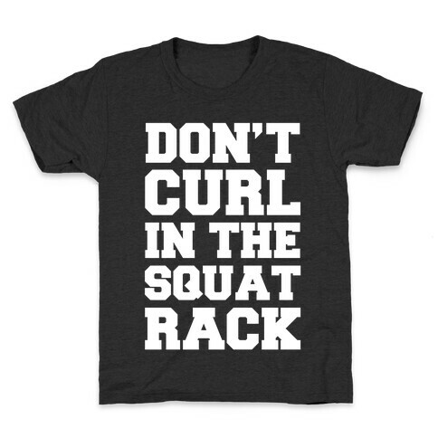 Don't Curl In The Squat Rack Kids T-Shirt