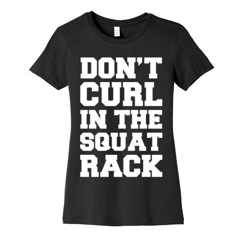 Don't Curl In The Squat Rack Womens T-Shirt