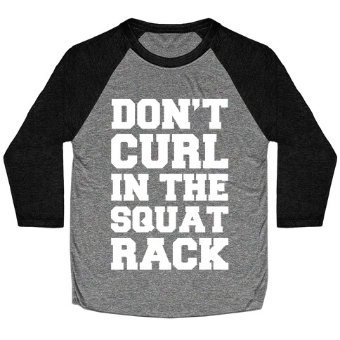 Don't Curl In The Squat Rack Baseball Tee