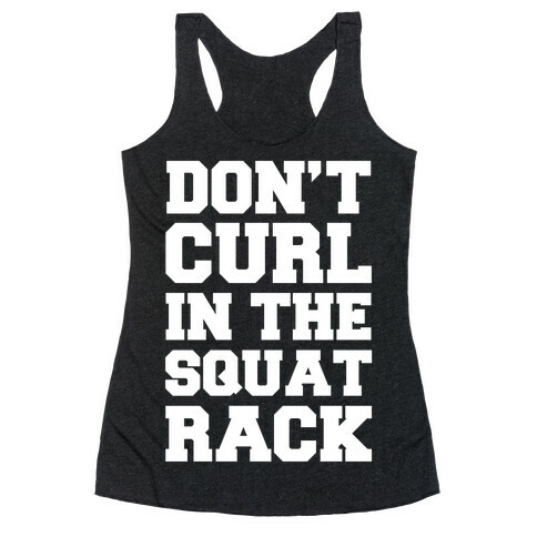 Don't Curl In The Squat Rack Racerback Tank Top