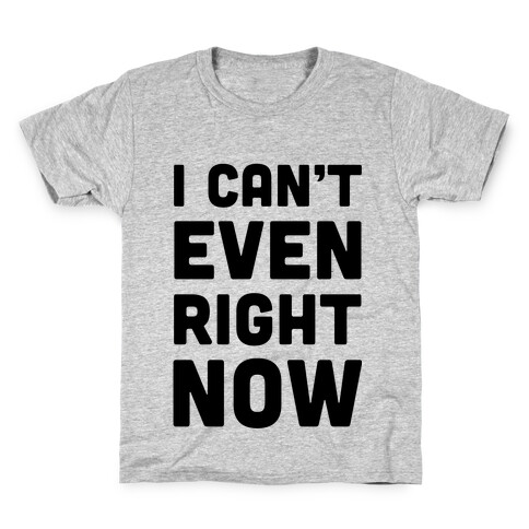 I Can't Even Right Now Kids T-Shirt