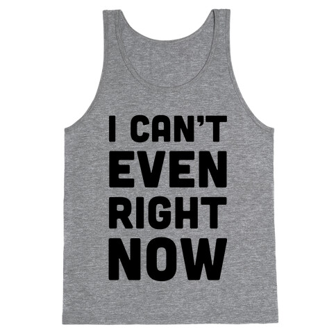 I Can't Even Right Now Tank Top