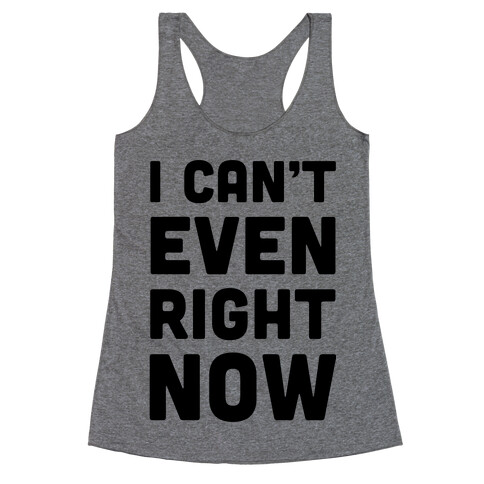 I Can't Even Right Now Racerback Tank Top