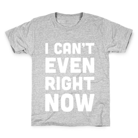 I Can't Even Right Now Kids T-Shirt
