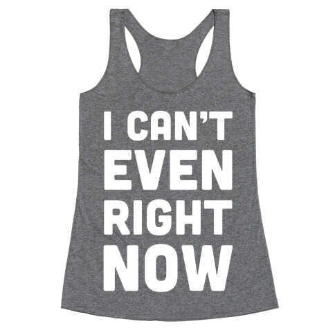 I Can't Even Right Now Racerback Tank Top