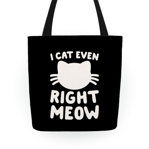 I Cat Even Right Meow Tote