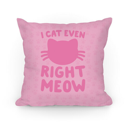 I Cat Even Right Meow Pillow