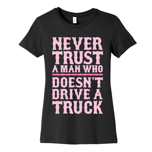 Never Trust A Man Who Doesn't Drive A Truck Womens T-Shirt