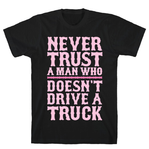 Never Trust A Man Who Doesn't Drive A Truck T-Shirt