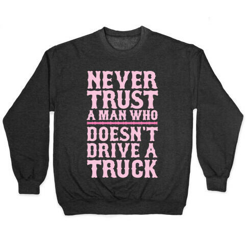 Never Trust A Man Who Doesn't Drive A Truck Pullover