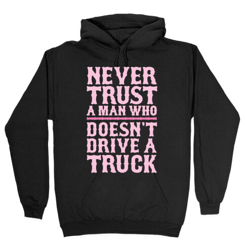 Never Trust A Man Who Doesn't Drive A Truck Hooded Sweatshirt