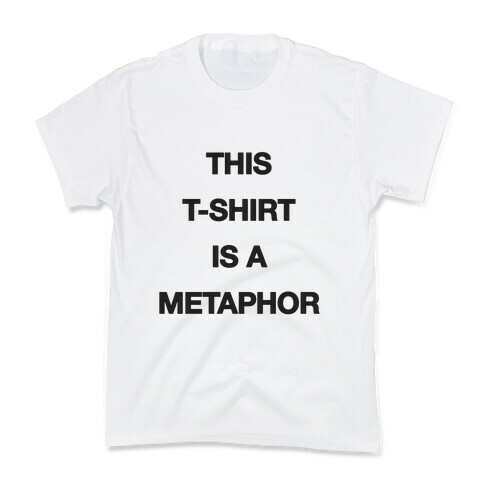 This T-shirt Is A Metaphor Kids T-Shirt