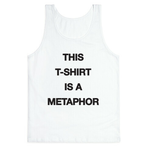 This T-shirt Is A Metaphor Tank Top