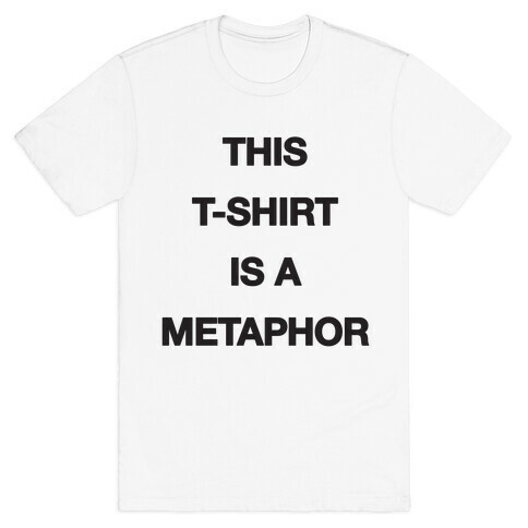 This T-shirt Is A Metaphor T-Shirt