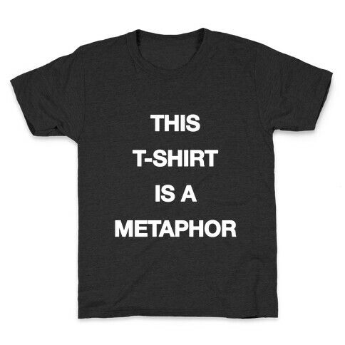 This T-shirt Is A Metaphor Kids T-Shirt