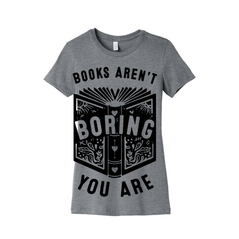 Books Aren't Boring, You Are Womens T-Shirt