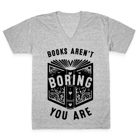 Books Aren't Boring, You Are V-Neck Tee Shirt